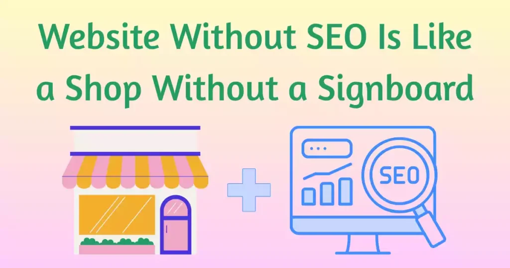 Website Without SEO Is Like a Shop Without a Signboard